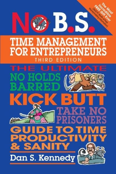 Cover for Dan S. Kennedy · No B.S. Time Management for Entrepreneurs: The Ultimate No Holds Barred Kick Butt Take No Prisoners Guide to Time Productivity and Sanity - No B.S. (Paperback Bog) [3rd edition] (2017)