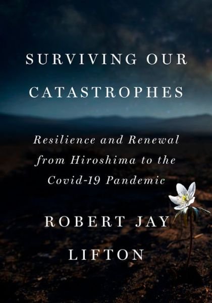 Cover for Robert Jay Lifton · Surviving Our Catastrophes: Resilience and Renewal from Hiroshima to the COVID-19 Pandemic (Inbunden Bok) (2023)