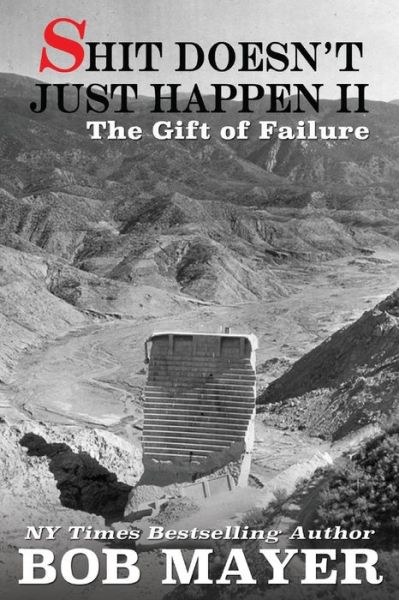 Cover for Bob Mayer · Shit Doesn't Just Happen Ii: Challenger, Kursk, Sultana, Pearl Harbor, Deepwater, Czar, Alive!: the Gift of Failure  (Volume 2) (Pocketbok) (2014)