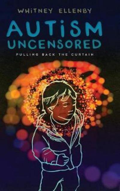 Cover for Whitney Ellenby · Autism Uncensored: Pulling Back the Curtain (Gebundenes Buch) (2018)