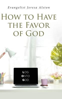 Cover for Evangelist Jeresa Alston · How to Have the Favor of God (Hardcover Book) (2020)