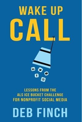 Cover for Deb Finch · Wake Up Call Lessons from the ALS Ice Bucket Challenge for Nonprofit Social Media (Gebundenes Buch) (2021)