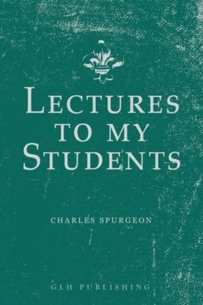 Lectures to My Students - Charles Spurgeon - Books - GLH Publishing - 9781648631153 - August 1, 2022