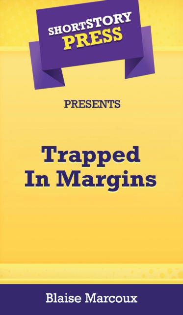 Cover for Blaise Marcoux · Short Story Press Presents Trapped In Margins (Hardcover Book) (2020)