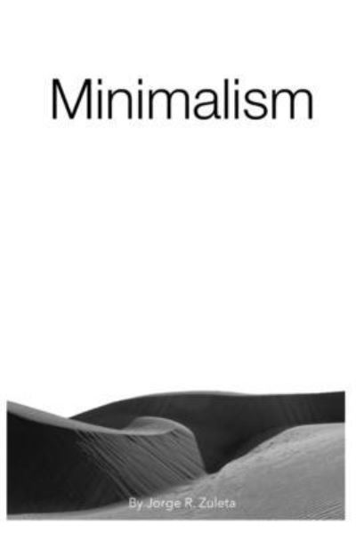 Minimalism - Jorge R Zuleta - Kirjat - Independently Published - 9781656027153 - sunnuntai 5. tammikuuta 2020