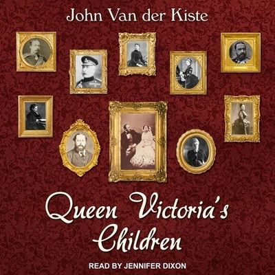 Queen Victoria's Children Lib/E - John Van Der Kiste - Music - Tantor Audio - 9781665263153 - August 29, 2017