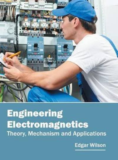 Cover for Edgar Wilson · Engineering Electromagnetics: Theory, Mechanism and Applications (Hardcover Book) (2016)