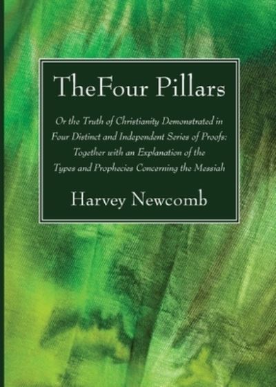 Cover for Harvey Newcomb · Four Pillars : Or the Truth of Christianity Demonstrated in Four Distinct and Independent Series of Proofs (Book) (2021)