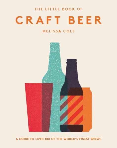 The Little Book of Craft Beer: A Guide to Over 100 of the World's Finest Brews - Melissa Cole - Książki - Hardie Grant Books (UK) - 9781784881153 - 7 września 2017