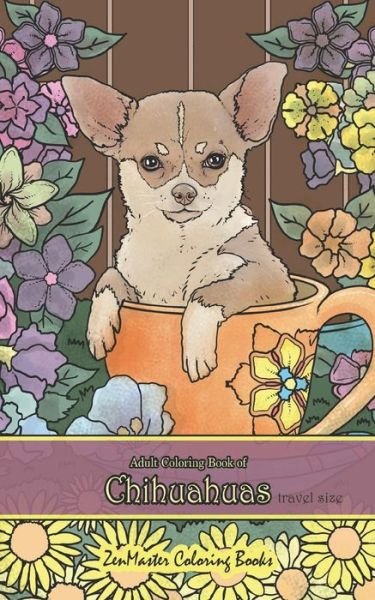 Cover for Zenmaster Coloring Books · Adult Coloring Book of Chihuahuas Travel Size (Paperback Book) (2019)