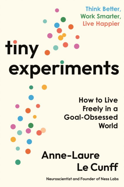 Cover for Anne-Laure Le Cunff · Tiny Experiments: How to Live Freely in a Goal-Obsessed World (Paperback Book) [Main edition] (2025)