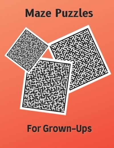 Maze Puzzles for Grown-Ups: Hard and Confusing Puzzles for Adults, Seniors and all other Puzzle Fans - Roxie Brads - Books - Worldwide Spark Publish - 9781803892153 - September 23, 2021