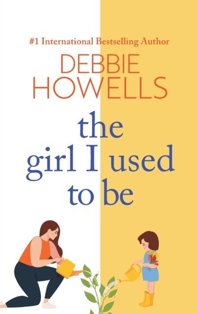 Cover for Debbie Howells · The Girl I Used To Be: The BRAND NEW heartbreaking, uplifting read from Debbie Howells (Gebundenes Buch) (2022)