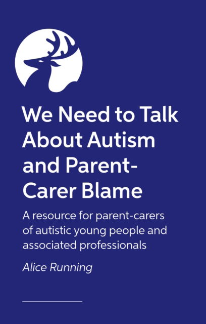 Cover for Alice Running · We Need to Talk About Autism and Parent-Carer Blame: A resource for parent-carers of autistic young people and associated professionals (Paperback Book) (2026)