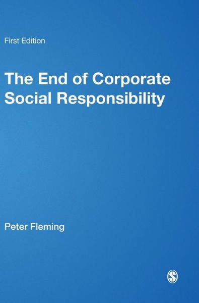 Cover for Peter Fleming · The End of Corporate Social Responsibility: Crisis and Critique (Innbunden bok) (2012)