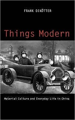 Cover for Frank Dikotter · Things Modern: Material Culture and Everyday Life in China (Gebundenes Buch) (2006)