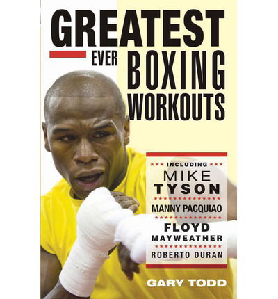 The Greatest Ever Boxing Workouts - Gary Todd - Kirjat - John Blake Publishing Ltd - 9781857828153 - maanantai 7. tammikuuta 2013