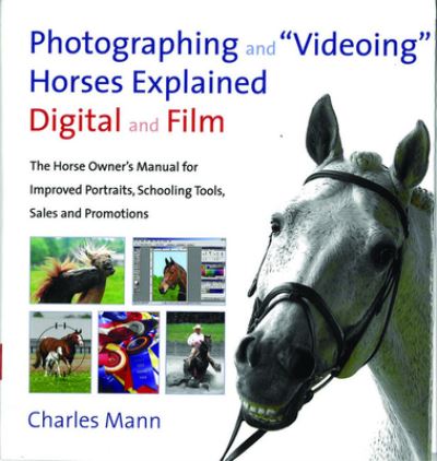 Photographing and 'Videoing' Horses Explained - Charles Mann - Books - Kenilworth Press, Limited - 9781905693153 - October 3, 2007