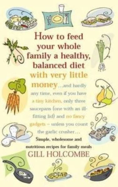 Cover for Gill Holcombe · How To Feed Your Whole Family (Pocketbok) (2007)