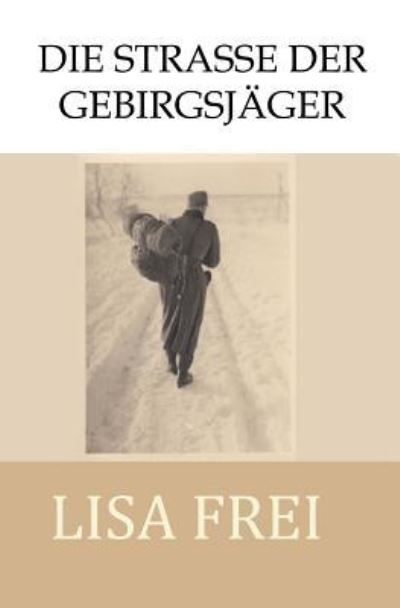 Cover for Lisa Frei · Die Strasse der Gebirgsjager (Paperback Book) (2016)