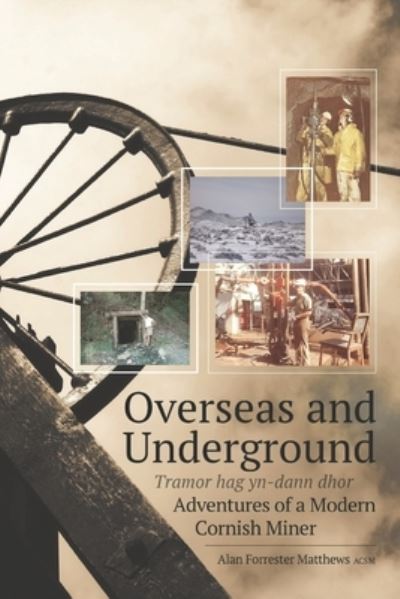 Alan F Matthews · Overseas and Underground: Adventures of a Modern Cornish Miner (Paperback Book) (2022)