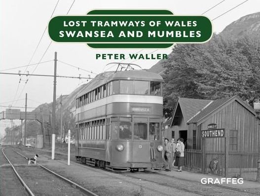 Cover for Peter Waller · Lost Tramways of Wales: Swansea and Mumbles (Inbunden Bok) (2018)