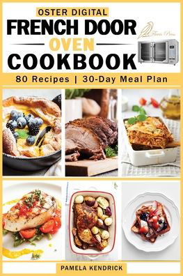 Cover for Pamela Kendrick · Oster Digital French Door Oven Cookbook: 80 Easy and Mouthwatering Oven Recipes. 30-Day Meal Plan included. (Pocketbok) (2021)