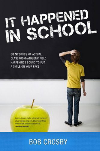 Cover for Bob Crosby · It Happened in School: 50 Stories of Actual Classroom / Athletic Field Happenings Bound to Put a Smile on Your Face (Paperback Bog) (2009)