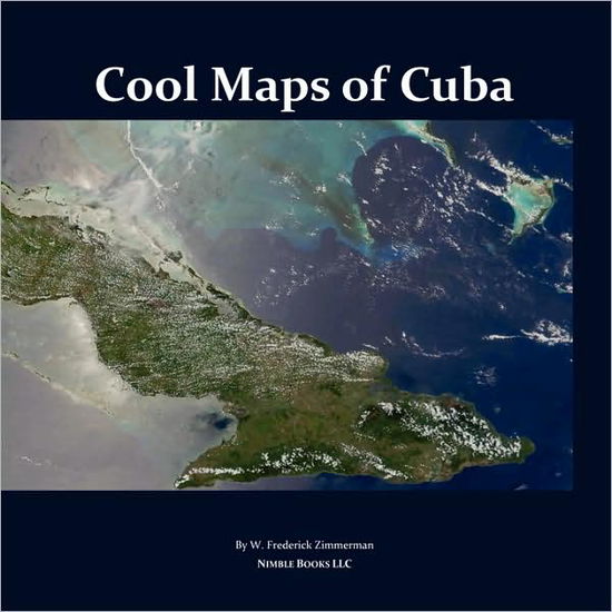 Cover for W Frederick Zimmerman · Cool Maps of Cuba: An Atlas of History, Population, Resources Before and After Fidel Castro (Paperback Book) (2007)