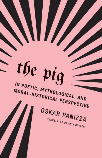 Cover for Oskar Panizza · The Pig: In Poetic, Mythological, and Moral-Historical Perspective (Paperback Book) (2016)