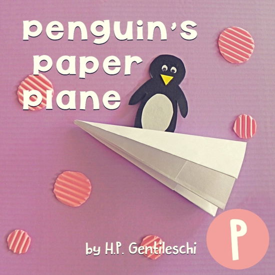 Cover for H P Gentileschi · Penguin's Paper Plane: The Letter P Book (Paperback Book) (2018)