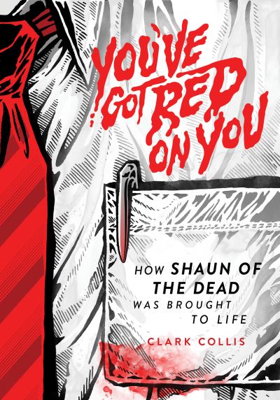 Cover for Clark Collis · You've Got Red on You: How Shaun of the Dead Was Brought to Life (Hardcover Book) (2021)