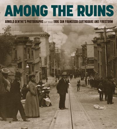 Cover for Karin Breuer · Among the Ruins: Arnold Genthe’s Photographs of the 1906 San Francisco Earthquake and Firestorm (Hardcover Book) (2022)