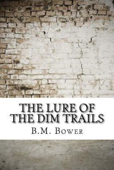 The Lure of the Dim Trails - B M Bower - Books - Createspace Independent Publishing Platf - 9781974578153 - August 18, 2017