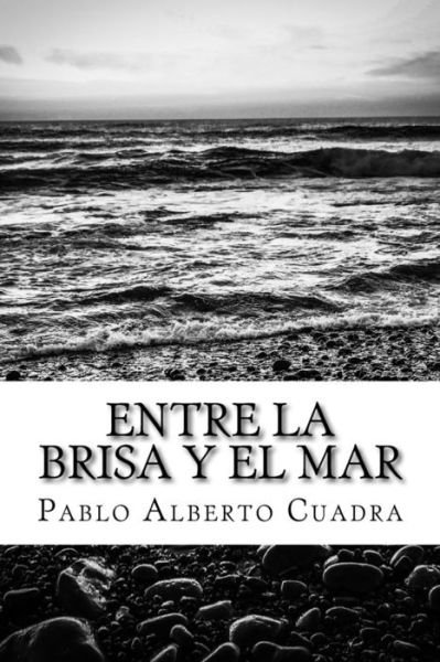 Cover for Pablo Alberto Cuadra · Entre La Brisa Y El Mar (Paperback Book) (2018)