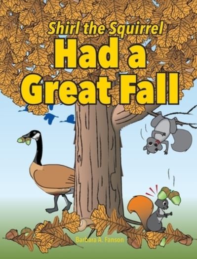 Cover for Barbara a Fanson · Shirl the Squirrel Had a Great Fall (Hardcover Book) (2019)