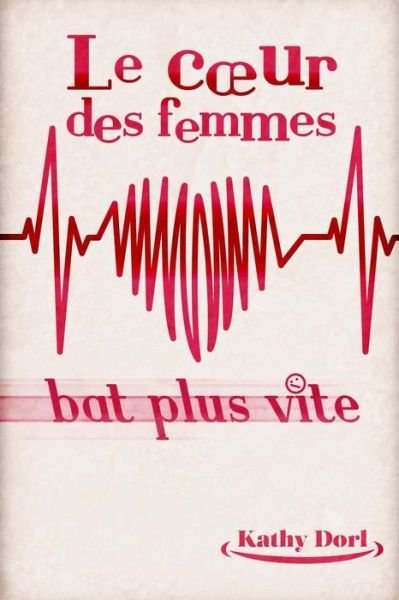 Cover for Kathy Dorl · Le C Ur Des Femmes Bat Plus Vite (Paperback Book) (2015)