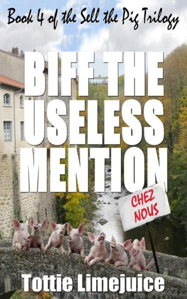 Cover for Tottie Limejuice · Biff the Useless Mention: Book 4 of the Sell the Pig trilogy - Sell the Pig (Paperback Bog) (2019)