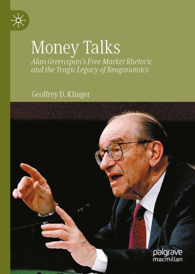Cover for Geoffrey D. Klinger · Money Talks: Alan Greenspan's Free Market Rhetoric and the Tragic Legacy of Reaganomics (Hardcover Book) [2022 edition] (2022)