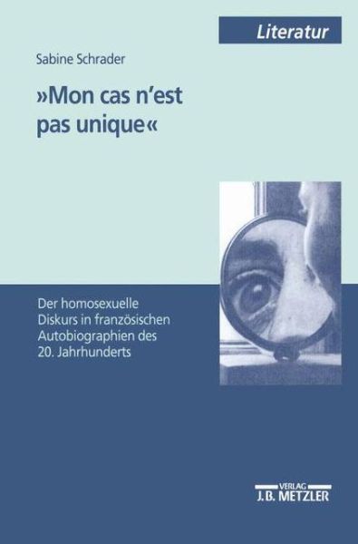 Cover for Sabine Schrader · 'Mon cas n'est pas unique': Der homosexuelle Diskurs in franzosischen Autobiographien des 20. Jahrhunderts (Paperback Book) (1999)