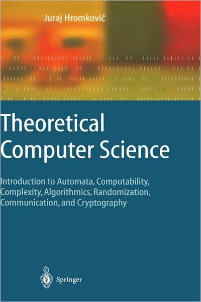 Cover for Juraj Hromkovic · Theoretical Computer Science: Introduction to Automata, Computability, Complexity, Algorithmics, Randomization, Communication, and Cryptography - Texts in Theoretical Computer Science: an Eatcs Series (Hardcover Book) (2003)