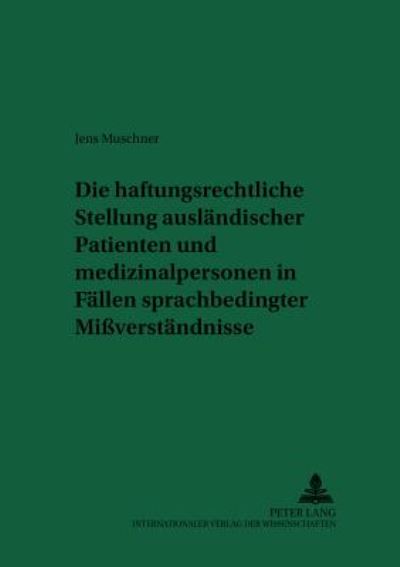 Cover for Jens Muschner · Die Haftungsrechtliche Stellung Auslaendischer Patienten Und Medizinalpersonen in Faellen Sprachbedingter Missverstaendnisse - Recht Und Medizin (Paperback Book) (2002)