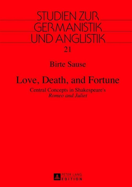 Cover for Birte Sause · Love, Death, and Fortune: Central Concepts in Shakespeare's &quot;Romeo and Juliet&quot; - Studien Zur Germanistik Und Anglistik (Hardcover Book) [New edition] (2013)