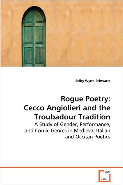 Cover for Selby Wynn Schwartz · Rogue Poetry: Cecco Angiolieri and the Troubadourtradition: a Study of Gender, Performance, and Comic Genres Inmedieval Italian and Occitan Poetics (Pocketbok) (2008)