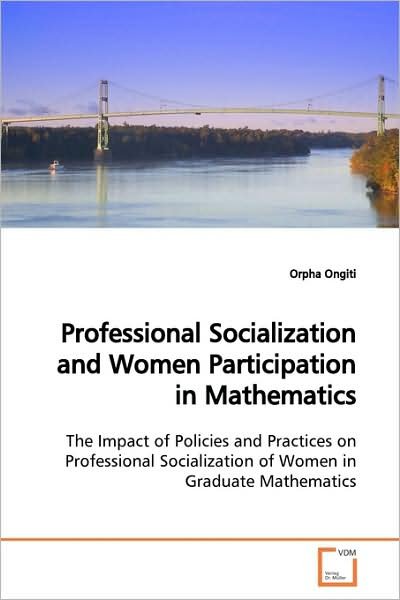 Cover for Orpha Ongiti · Professional Socialization and Women Participation in Mathematics: the Impact of Policies and Practices on Professional Socialization of Women in Graduate Mathematics (Paperback Bog) (2009)