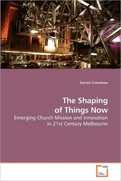 Cover for Darren Cronshaw · The Shaping of Things Now: Emerging Church Mission and Innovation in 21st Century Melbourne (Paperback Bog) (2009)