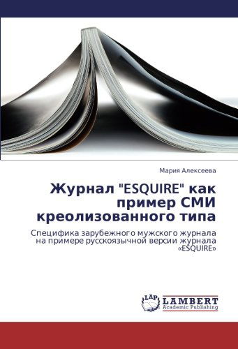 Cover for Mariya Alekseeva · Zhurnal &quot;Esquire&quot; Kak Primer Smi Kreolizovannogo Tipa: Spetsifika Zarubezhnogo Muzhskogo Zhurnala Na Primere Russkoyazychnoy Versii Zhurnala «esquire» (Paperback Book) [Russian edition] (2012)