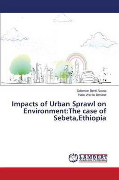 Impacts of Urban Sprawl on Environment: the Case of Sebeta, Ethiopia - Abuna Solomon Benti - Bücher - LAP Lambert Academic Publishing - 9783659673153 - 22. Januar 2015
