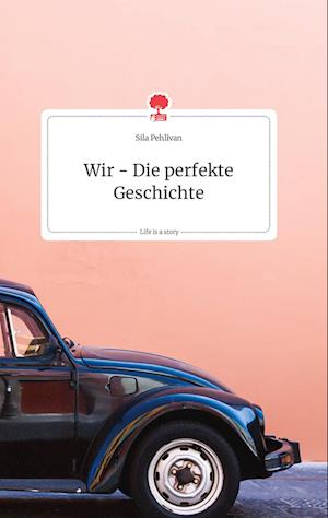 Cover for Sila Pehlivan · Wir - Die perfekte Geschichte. Life is a Story - story.one (Hardcover Book) (2021)