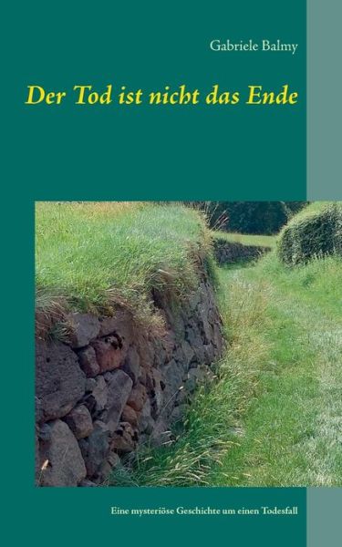 Cover for Gabriele Balmy · Der Tod ist nicht das Ende: Gabis Nachruf Teil III Eine mysterioese Geschichte um einen Todesfall (Paperback Book) (2020)